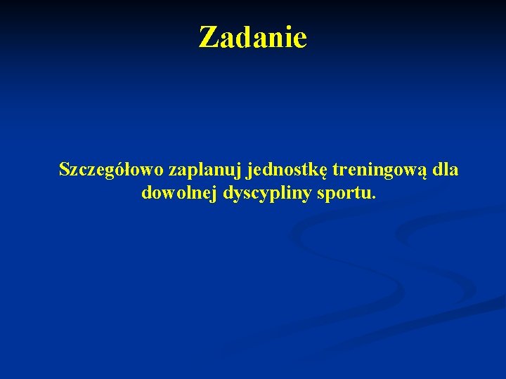 Zadanie Szczegółowo zaplanuj jednostkę treningową dla dowolnej dyscypliny sportu. 