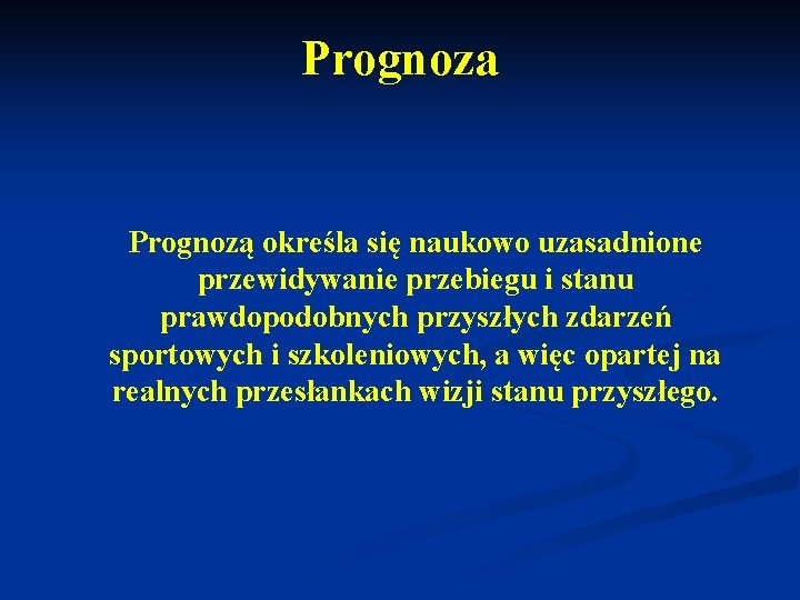 Prognoza Prognozą określa się naukowo uzasadnione przewidywanie przebiegu i stanu prawdopodobnych przyszłych zdarzeń sportowych