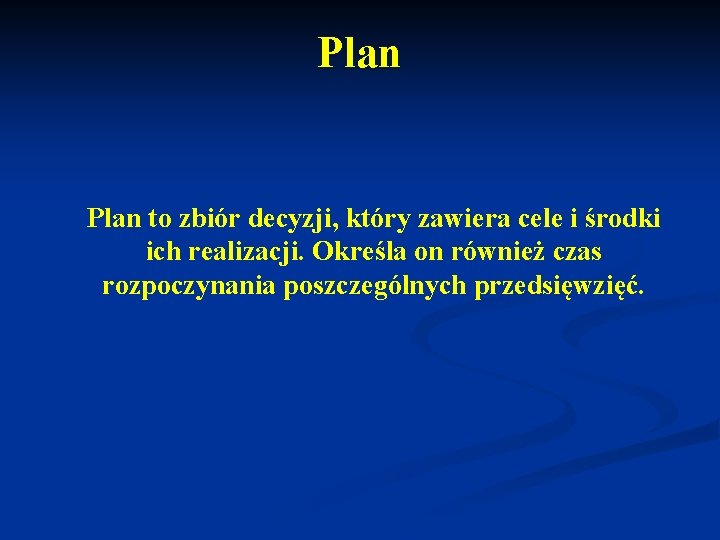 Plan to zbiór decyzji, który zawiera cele i środki ich realizacji. Określa on również