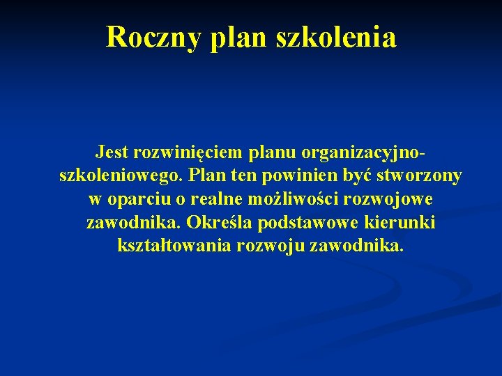 Roczny plan szkolenia Jest rozwinięciem planu organizacyjnoszkoleniowego. Plan ten powinien być stworzony w oparciu
