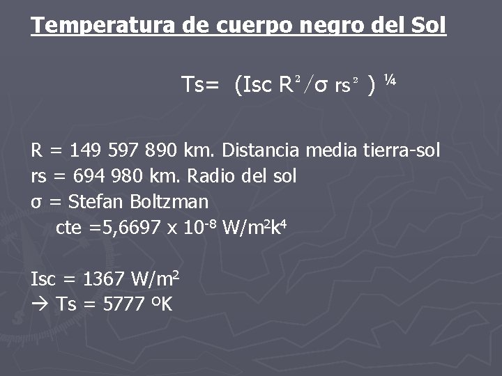 Temperatura de cuerpo negro del Sol Ts= (Isc R²/σ rs² ) ¼ R = Temperatura de cuerpo negro del Sol Ts= (Isc R²/σ rs² ) ¼ R =