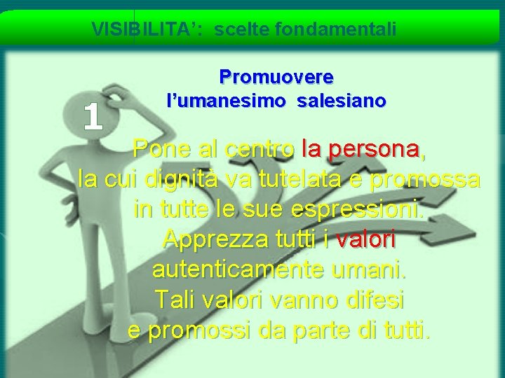 VISIBILITA’: scelte fondamentali 1 Promuovere l’umanesimo salesiano Pone al centro la persona, la cui