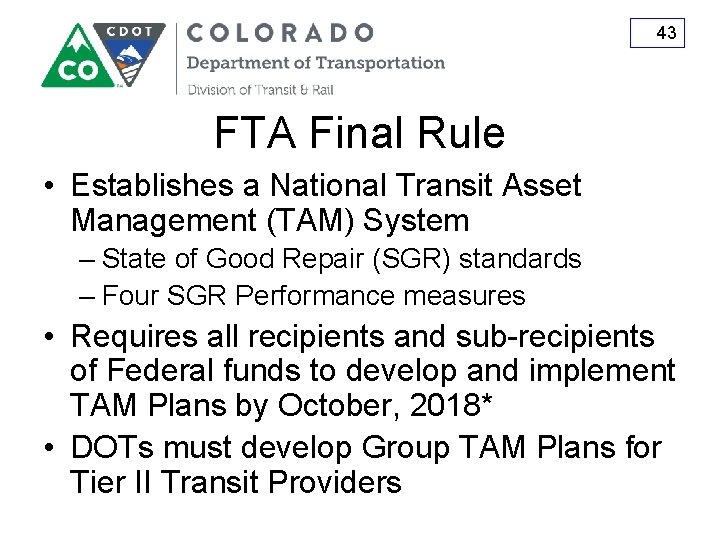 43 FTA Final Rule • Establishes a National Transit Asset Management (TAM) System –