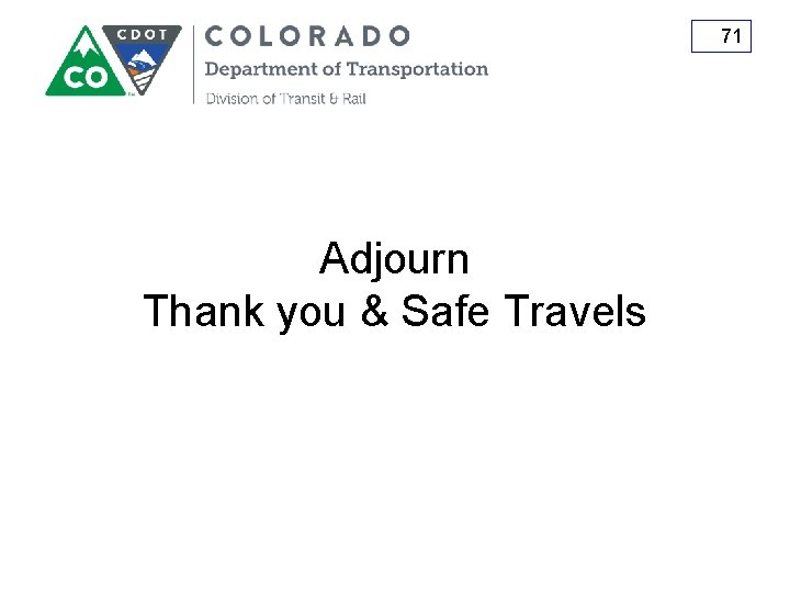 71 Adjourn Thank you & Safe Travels 