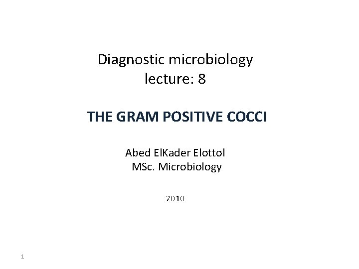 Diagnostic microbiology lecture: 8 THE GRAM POSITIVE COCCI Abed El. Kader Elottol MSc. Microbiology