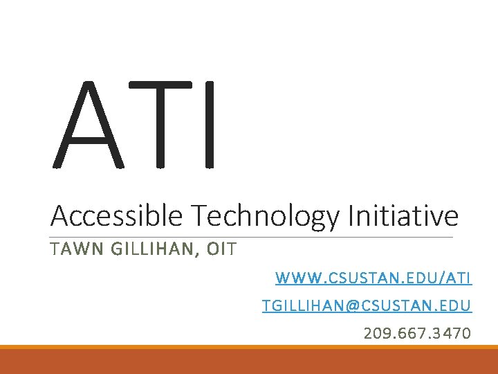 ATI Accessible Technology Initiative TAWN GILLIHAN, OIT WWW. CSUSTAN. EDU/ATI TGILLIHAN@CSUSTAN. EDU 209. 667.