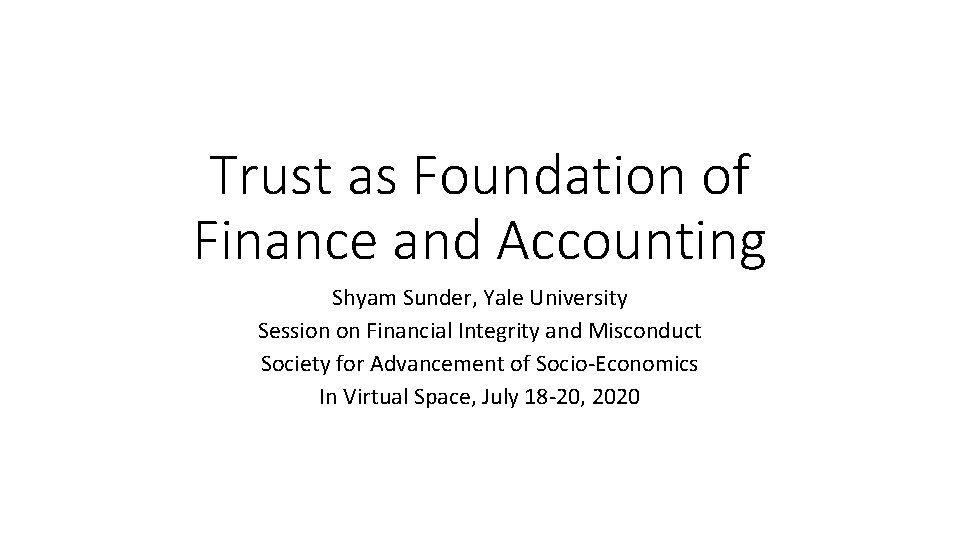 Trust as Foundation of Finance and Accounting Shyam Sunder, Yale University Session on Financial