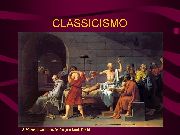 CLASSICISMO A Morte de Sócrates, de Jacques-Louis David 