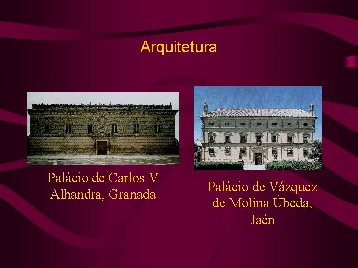 Arquitetura Palácio de Carlos V Alhandra, Granada Palácio de Vázquez de Molina Úbeda, Jaén