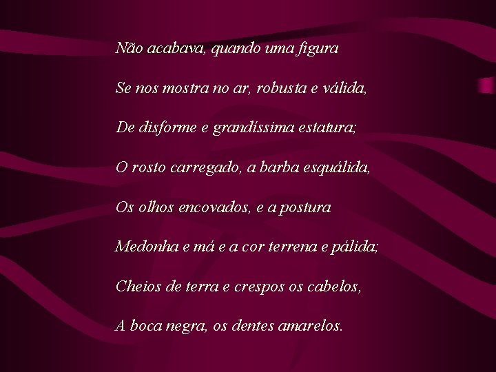 Não acabava, quando uma figura Se nos mostra no ar, robusta e válida, De
