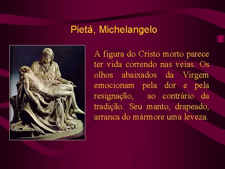 Pietá, Michelangelo A figura do Cristo morto parece ter vida correndo nas veias. Os