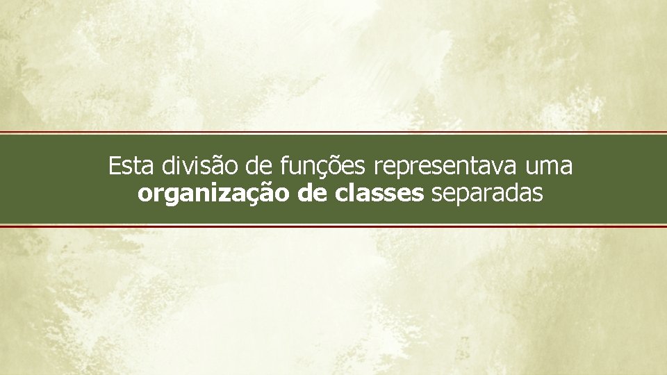 Esta divisão de funções representava uma organização de classes separadas 