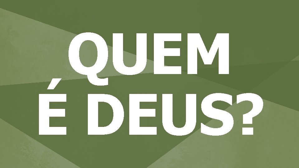 QUEM É DEUS? 