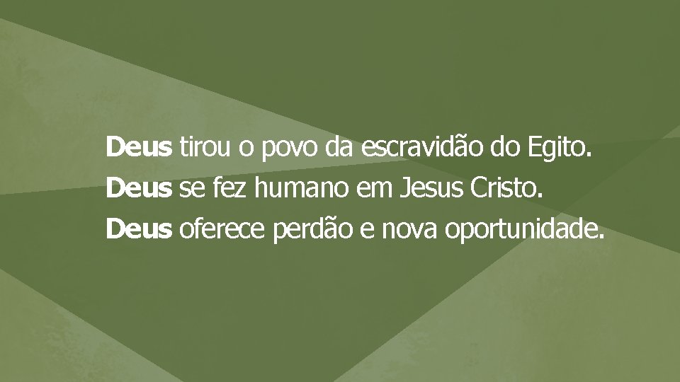 Deus tirou o povo da escravidão do Egito. Deus se fez humano em Jesus