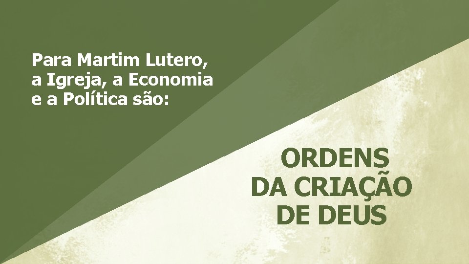 Para Martim Lutero, a Igreja, a Economia e a Política são: ORDENS DA CRIAÇÃO