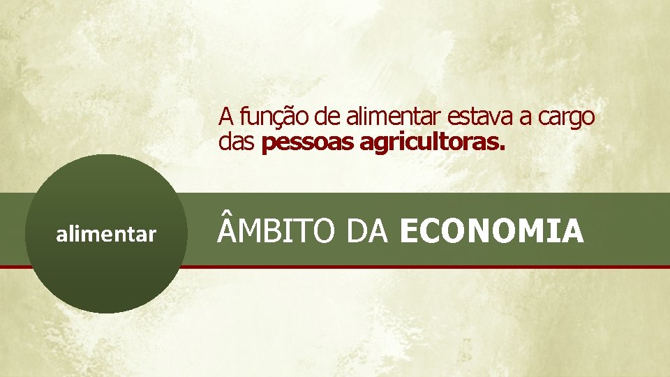 A função de alimentar estava a cargo das pessoas agricultoras. alimentar MBITO DA ECONOMIA