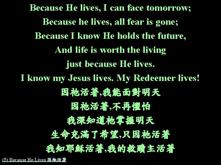 Because He lives, I can face tomorrow; Because he lives, all fear is gone;