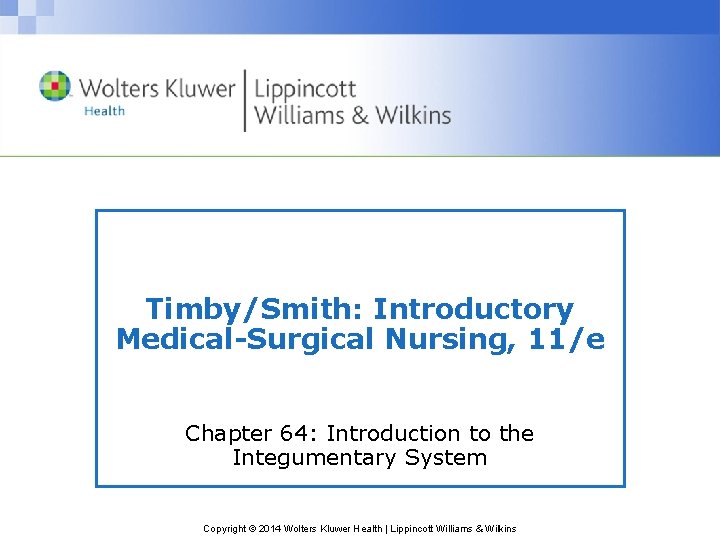 Timby/Smith: Introductory Medical-Surgical Nursing, 11/e Chapter 64: Introduction to the Integumentary System Copyright ©