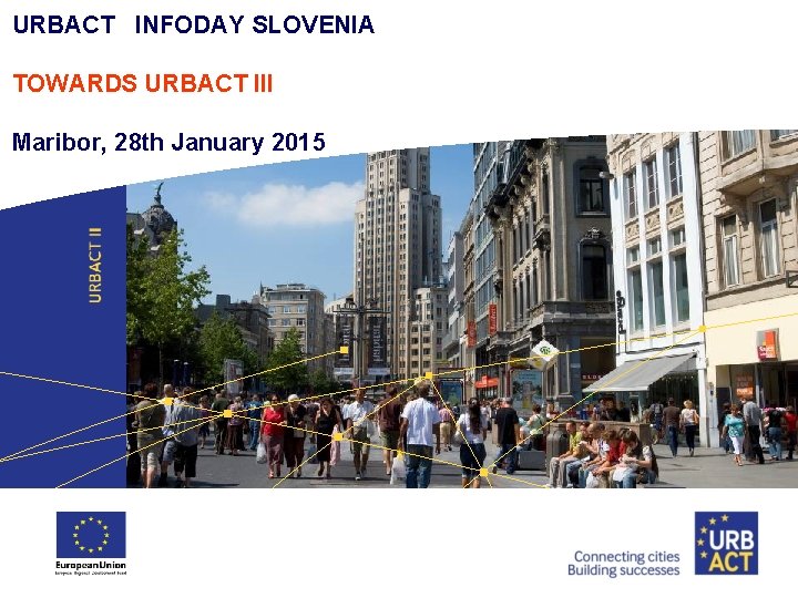 URBACT INFODAY SLOVENIA TOWARDS URBACT III Maribor, 28 th January 2015 