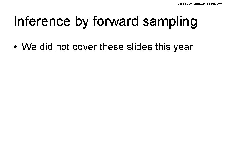 Genome Evolution. Amos Tanay 2010 Inference by forward sampling • We did not cover