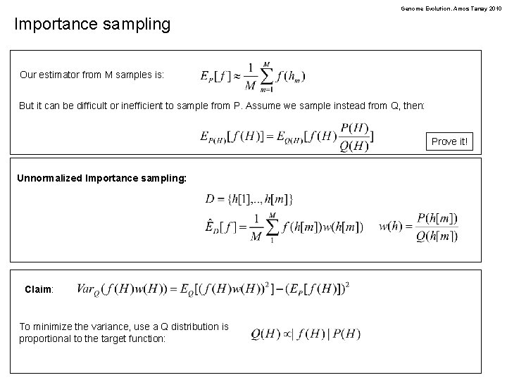 Genome Evolution. Amos Tanay 2010 Importance sampling Our estimator from M samples is: But