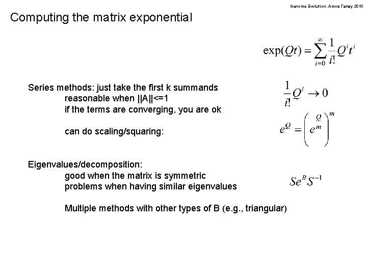 Genome Evolution. Amos Tanay 2010 Computing the matrix exponential Series methods: just take the