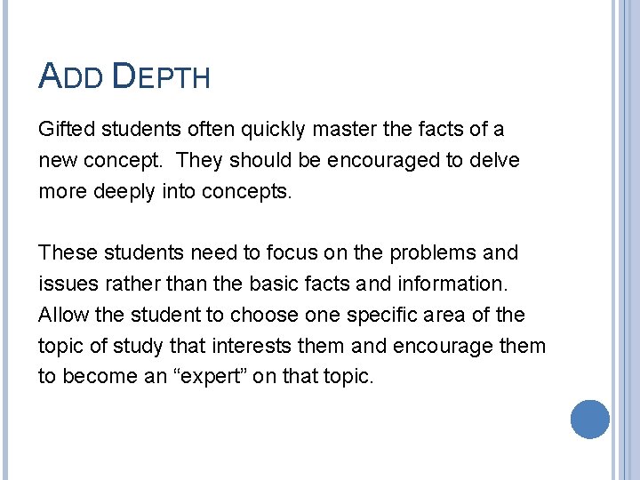 ADD DEPTH Gifted students often quickly master the facts of a new concept. They