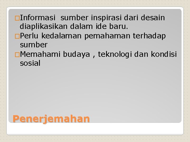 �Informasi sumber inspirasi dari desain diaplikasikan dalam ide baru. �Perlu kedalaman pemahaman terhadap sumber