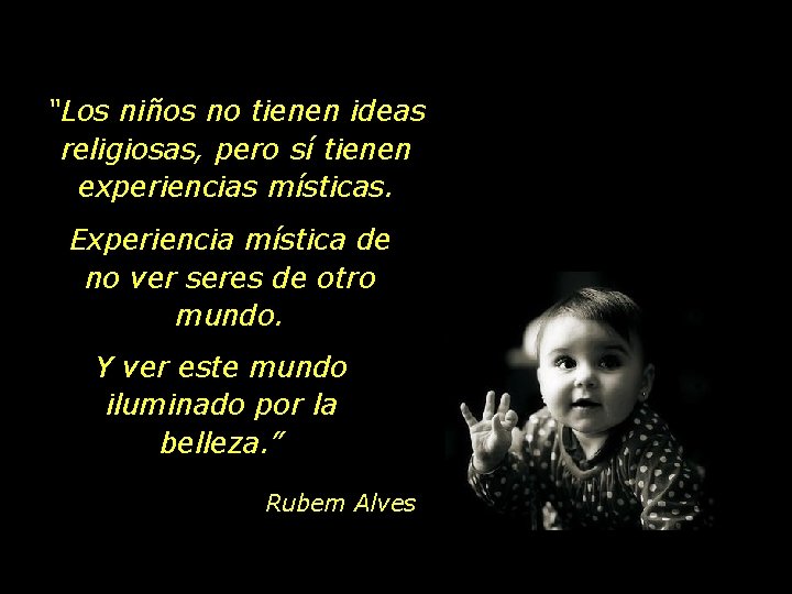 “Los niños no tienen ideas religiosas, pero sí tienen experiencias místicas. Experiencia mística de