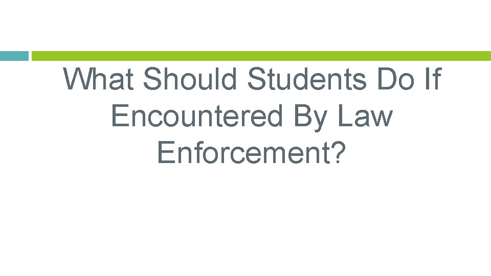 What Should Students Do If Encountered By Law Enforcement? 