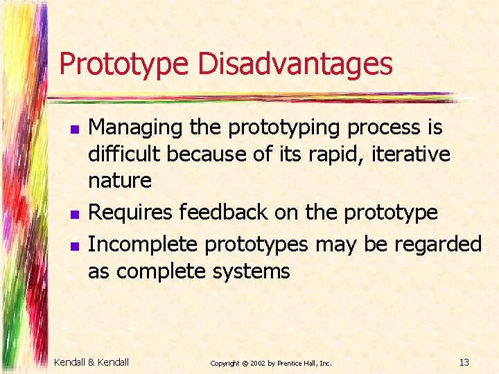 Prototype Disadvantages n n n Managing the prototyping process is difficult because of its