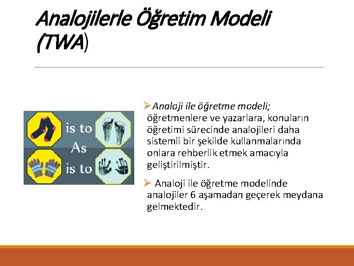 Analojilerle Öğretim Modeli (TWA) ØAnaloji ile öğretme modeli; öğretmenlere ve yazarlara, konuların öğretimi sürecinde