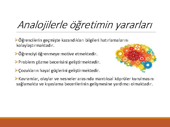 Analojilerle öğretimin yararları ØÖğrencilerin geçmişte kazandıkları bilgileri hatırlamalarını kolaylaştırmaktadır. ØÖğrenciyi öğrenmeye motive etmektedir. ØProblem