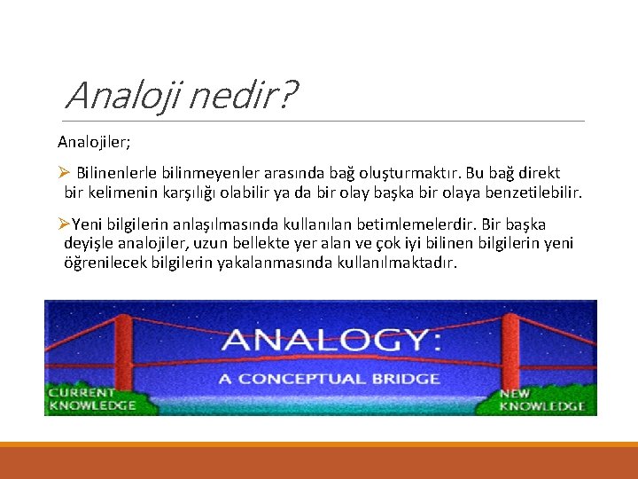 Analoji nedir? Analojiler; Ø Bilinenlerle bilinmeyenler arasında bağ oluşturmaktır. Bu bağ direkt bir kelimenin