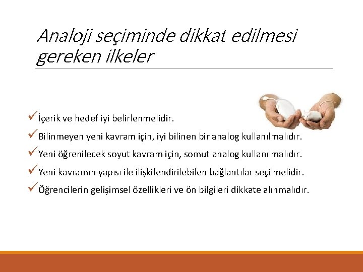 Analoji seçiminde dikkat edilmesi gereken ilkeler üİçerik ve hedef iyi belirlenmelidir. üBilinmeyen yeni kavram