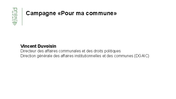 Campagne «Pour ma commune» Vincent Duvoisin Directeur des affaires communales et des droits politiques