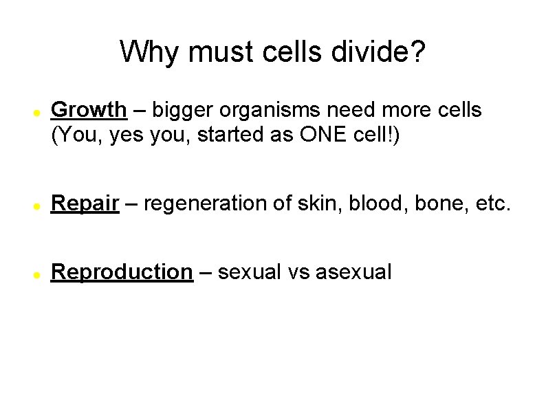 Why must cells divide? Growth – bigger organisms need more cells (You, yes you,