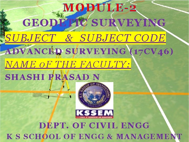 MODULE-2 GEODETIC SURVEYING SUBJECT & SUBJECT CODE ADVANCED SURVEYING (17 CV 46) NAME 0