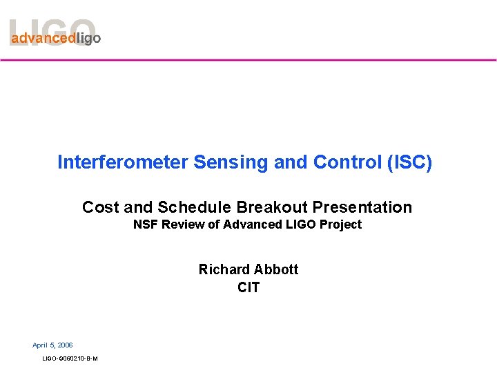 Interferometer Sensing and Control (ISC) Cost and Schedule Breakout Presentation NSF Review of Advanced Interferometer Sensing and Control (ISC) Cost and Schedule Breakout Presentation NSF Review of Advanced