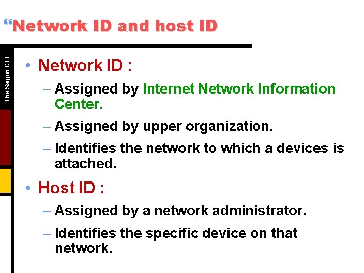 The Saigon CTT }Network ID and host ID • Network ID : – Assigned