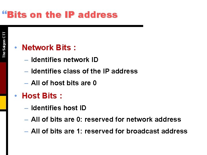 The Saigon CTT }Bits on the IP address • Network Bits : – Identifies