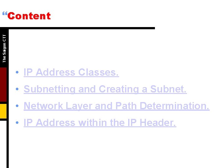 The Saigon CTT }Content • IP Address Classes. • Subnetting and Creating a Subnet.