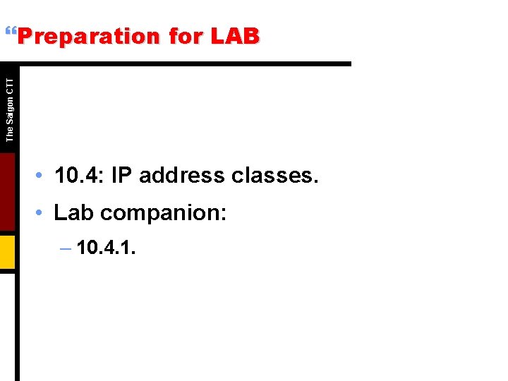 The Saigon CTT }Preparation for LAB • 10. 4: IP address classes. • Lab