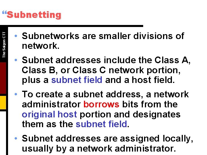 The Saigon CTT }Subnetting • Subnetworks are smaller divisions of network. • Subnet addresses