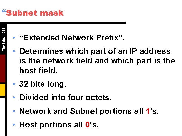 The Saigon CTT }Subnet mask • “Extended Network Prefix”. • Determines which part of