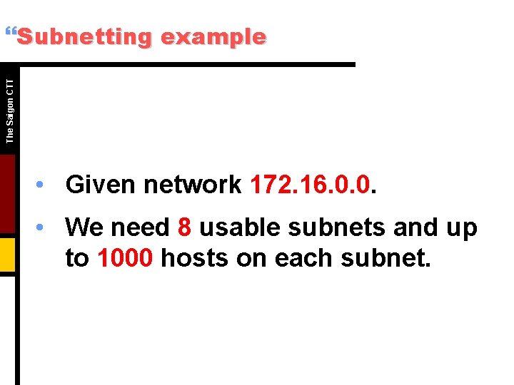 The Saigon CTT }Subnetting example • Given network 172. 16. 0. 0. • We