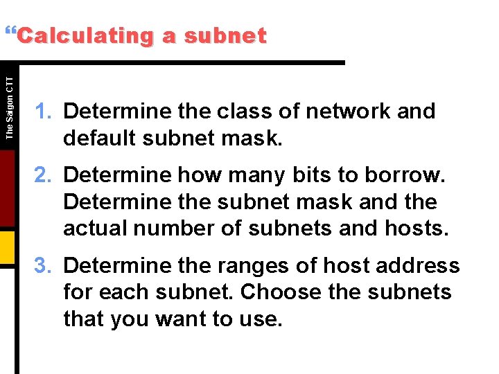 The Saigon CTT }Calculating a subnet 1. Determine the class of network and default