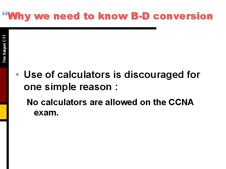 The Saigon CTT }Why we need to know B-D conversion • Use of calculators