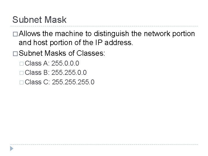 Subnet Mask � Allows the machine to distinguish the network portion and host portion