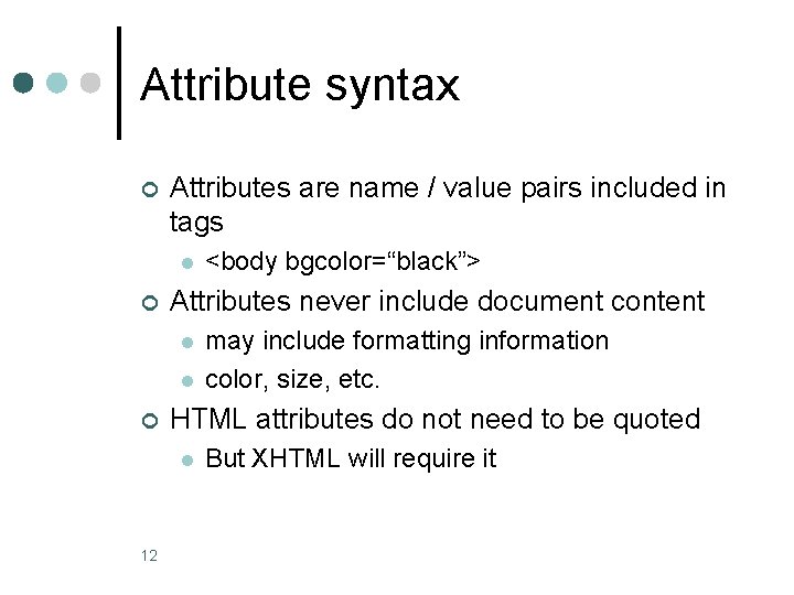 Attribute syntax ¢ Attributes are name / value pairs included in tags l ¢